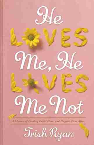 He Loves Me He Loves Me Not: A Memoir of Finding Faith Hope and Happily Ever After