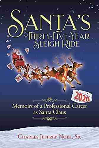 Santa S Thirty Five Year Sleigh Ride: Memoirs Of A Professional Career As Santa Claus