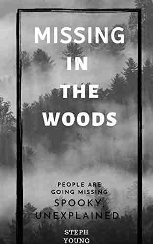 MISSING IN THE WOODS:: People Are Disappearing In The Woods True Stories Of Strange Unexplained Disappearances Unexplained Mysteries