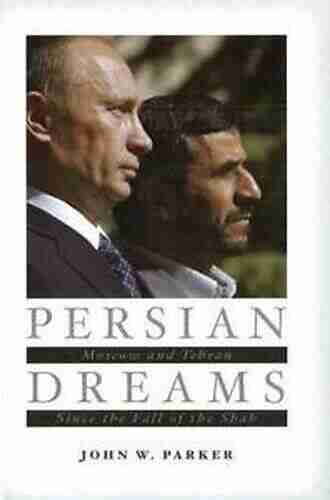 Persian Dreams: Moscow And Tehran Since The Fall Of The Shah