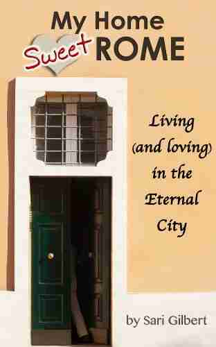 My Home Sweet Rome: Living (and Loving) In Italy S Eternal City