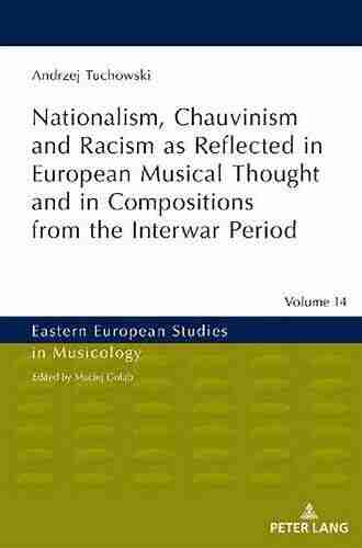 Nationalism Chauvinism and Racism as Reflected in European Musical Thought and in Compositions from the Interwar Period (Eastern European Studies in Musicology 14)