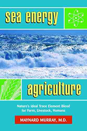 Sea Energy Agriculture: Nature s Ideal Trace Element Blend for Farm Livestock Humans