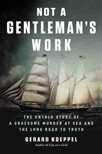 Not a Gentleman s Work: The Untold Story of a Gruesome Murder at Sea and the Long Road to Truth