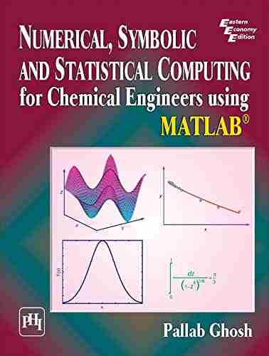 NUMERICAL SYMBOLIC AND STATISTICAL COMPUTING FOR CHEMICAL ENGINEERS USING MATLAB