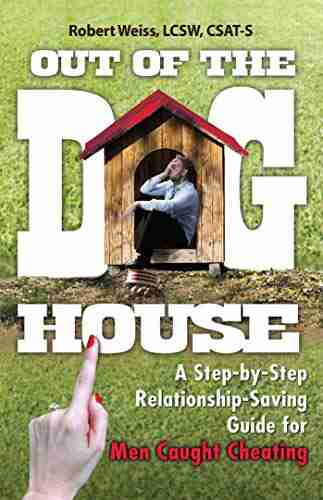 Out Of The Doghouse: A Step By Step Relationship Saving Guide For Men Caught Cheating