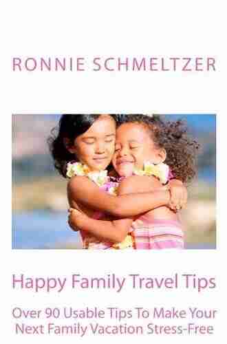 Happy Family Travel Tips: Over 90 Usable Tips To Make Your Next Family Vacation Stress Free