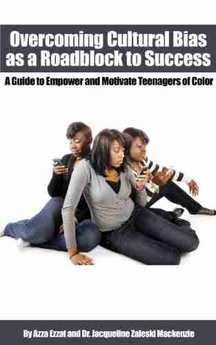 Overcoming Cultural Bias as a Roadblock to Success A Guide to Empower and Motivate Teenagers of Color