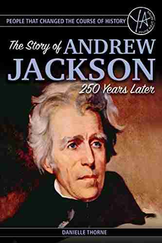 People That Changed The Course Of History: The Story Of Andrew Jackson 250 Years After His Birth