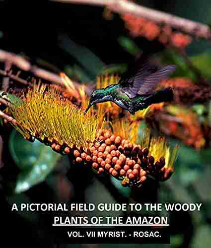 A Pictorial Field Guide To The Woody Plants Of The Amazon VOL VII: MYRISTICACEAE ROSACEAE