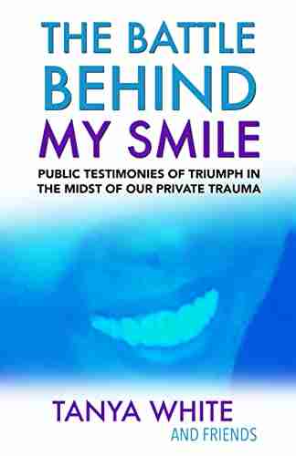 The Battle Behind My Smile: Public Testimonies of Triumph in the Midst of Our Private Trauma