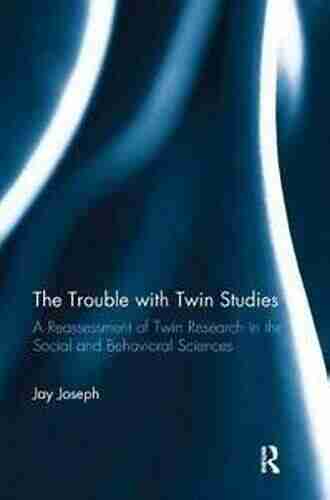 The Trouble With Twin Studies: A Reassessment Of Twin Research In The Social And Behavioral Sciences