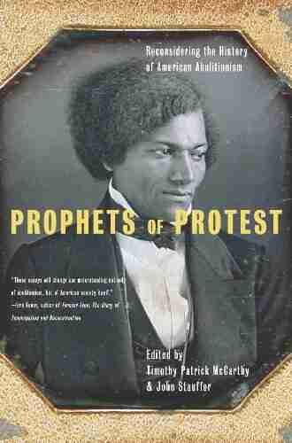 Prophets Of Protest: Reconsidering The History Of American Abolitionism