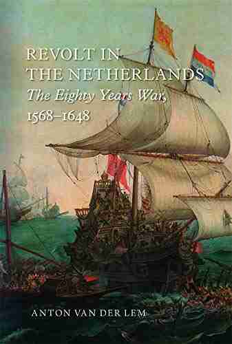 Revolt In The Netherlands: The Eighty Years War 1568 1648