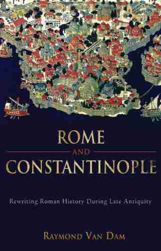 Rome and Constantinople: Rewriting Roman History during Late Antiquity (Edmondson Historical Lectures 30)