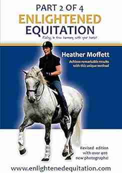 Enlightened Equitation: Riding In True Harmony With Your Horse: Part 2 Of 4 (Chapters 4 7)