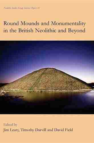 Round Mounds and Monumentality in the British Neolithic and Beyond (Neolithic Studies Group Seminar Papers 10)