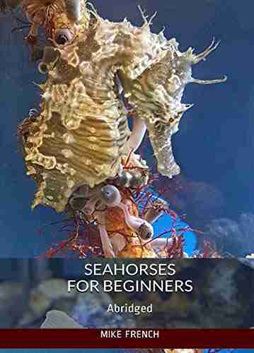 Seahorses For Beginners: (Abridged) Mike French