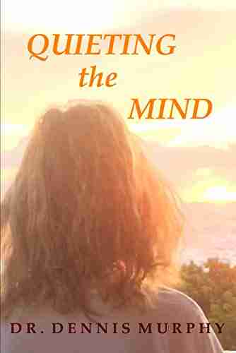 Quieting The Mind: A Self Help Showing The Path To Truth And Inner Peace Through Mindfulness And Meditation