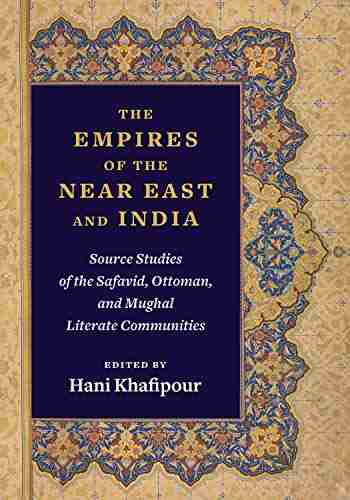 The Empires of the Near East and India: Source Studies of the Safavid Ottoman and Mughal Literate Communities