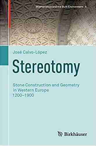 Stereotomy: Stone Construction And Geometry In Western Europe 1200 1900 (Mathematics And The Built Environment 4)