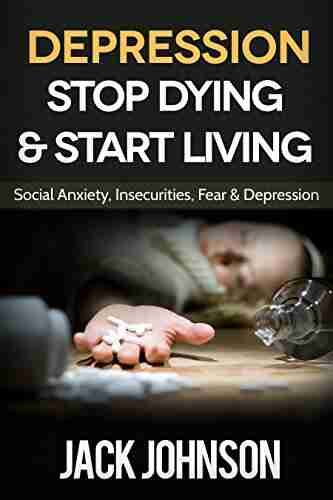 Depression: Stop Dying Start Living Social Anxiety Insecurities Fear Depression Cure ($1000 VALUE BONUS Depression Anxiety Stress Overcoming Fear Become Free)