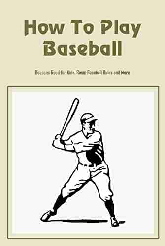 How To Play Baseball: Reasons Good for Kids Basic Baseball Rules and More: How To Play Baseball For Kids