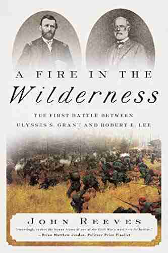 A Fire In The Wilderness: The First Battle Between Ulysses S Grant And Robert E Lee