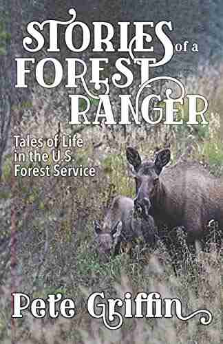 Stories of a Forest Ranger: Tales of Life in the U S Forest Service