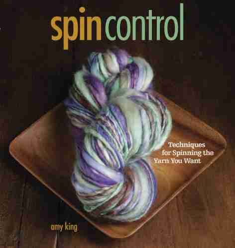 Spin Control: Techniques for Spinning the Yarns You Want