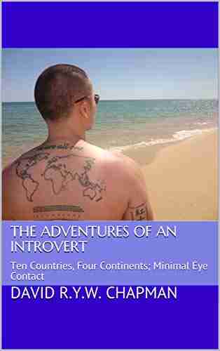 The Adventures of an Introvert: Ten Countries Four Continents Minimal Eye Contact