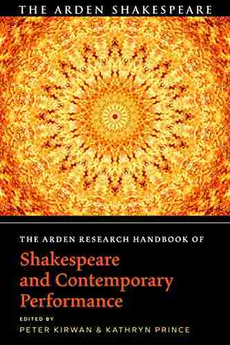 The Arden Research Handbook Of Shakespeare And Contemporary Performance (The Arden Shakespeare Handbooks)