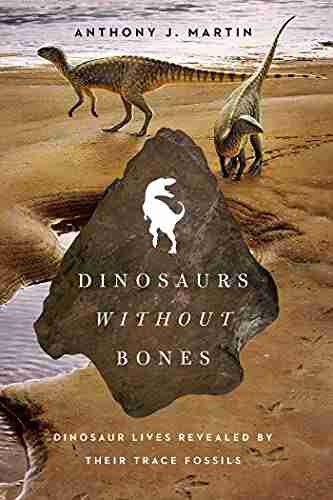 Dinosaurs Without Bones: Dinosaur Lives Revealed By Their Trace Fossils