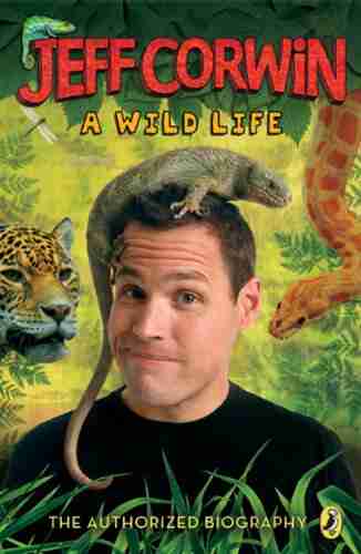 Jeff Corwin: A Wild Life: The Authorized Biography (Jeff Corwin Books)