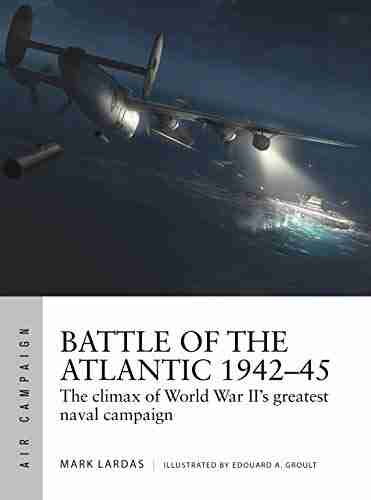 Battle of the Atlantic 1942 45: The climax of World War II s greatest naval campaign (Air Campaign 21)