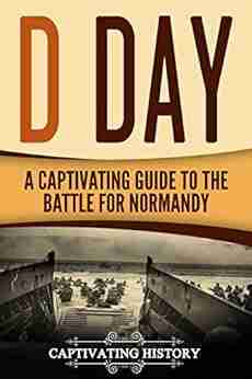 D Day: A Captivating Guide to the Battle for Normandy (The Second World War)