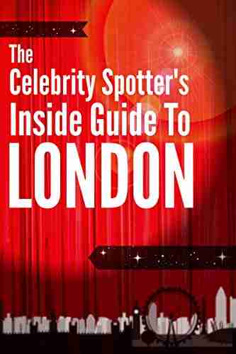 The Celebrity Spotter s Inside Guide To London: Discover The Favourite Hangouts Of The Rich Famous