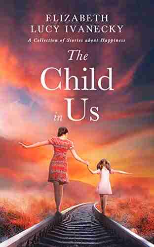 The Child In Us: A Collection Of Stories About Happiness