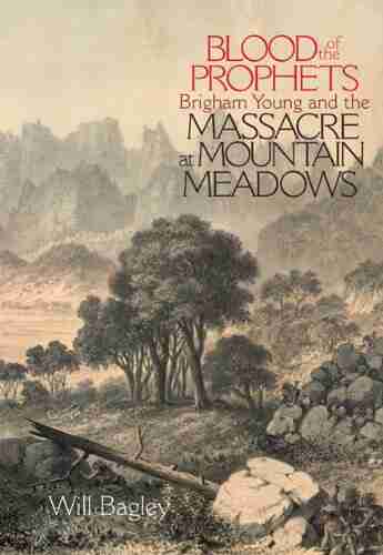 Blood Of The Prophets: Brigham Young And The Massacre At Mountain Meadows