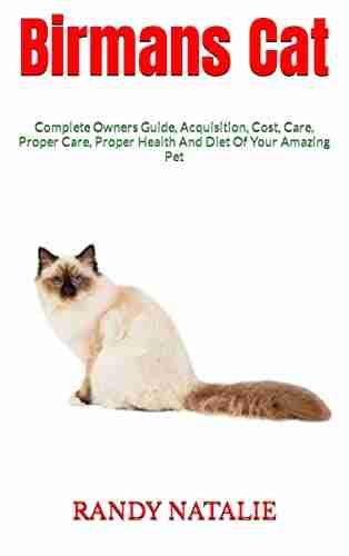 Birmans Cat : Complete Owners Guide Acquisition Cost Care Proper Care Proper Health And Diet Of Your Amazing Pet