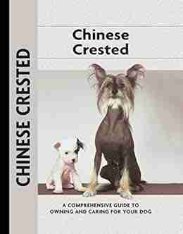 Chinese Crested: A Comprehensive Guide To Owning And Caring For Your Dog (Comprehensive Owner S Guide 108)