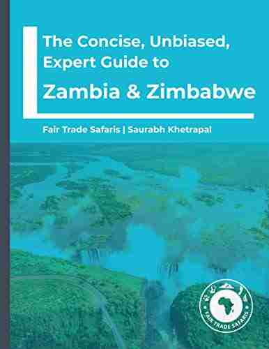 The Concise Unbiased Expert Guide To Zambia And Zimbabwe (The Concise Unbiased Expert Guide To Africa S Best Safari And Beach Destinations)