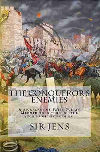 The Conqueror s Enemies: A biography of Fatih Sultan Mehmed told through the stories of his enemies