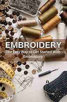 Embroidery:The Easy Way To Get Started With Embroidery