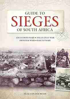 Guide to Sieges of South Africa: Anglo Boer Wars Anglo Zulu War Frontier Wars Basuto Wars