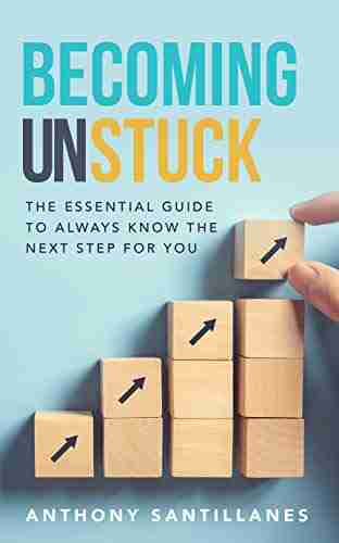 Becoming Unstuck: The Essential Guide to Always Know the Next Step for You