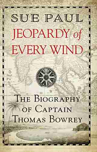 Jeopardy of Every Wind: The biography of Captain Thomas Bowrey