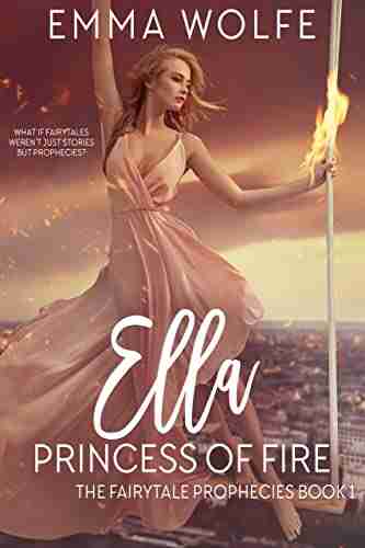 Ella: Princess Of Fire: A Sweet Contemporary Fairytale Retelling (The Fairytale Prophecies 1)