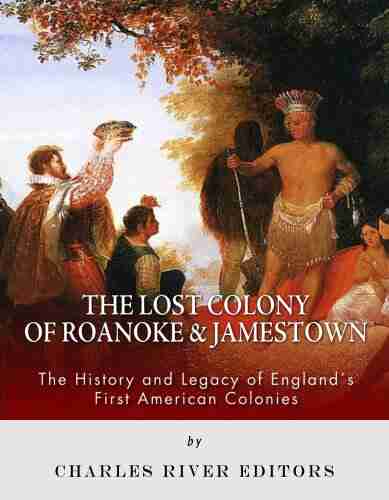 The Lost Colony of Roanoke and Jamestown: The History and Legacy of England s First American Colonies