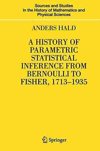 A History of Parametric Statistical Inference from Bernoulli to Fisher 1713 1935 (Sources and Studies in the History of Mathematics and Physical Sciences)